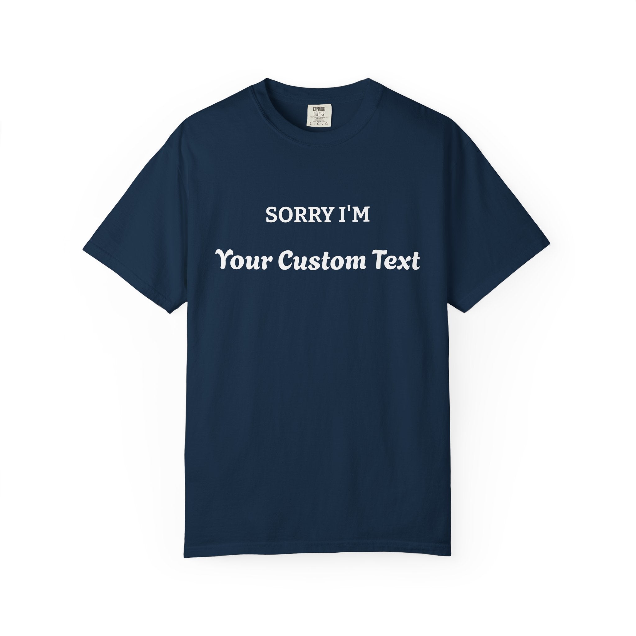 Custom "Sorry I'm ___" T‑Shirt — Personalized Funny Text Tee