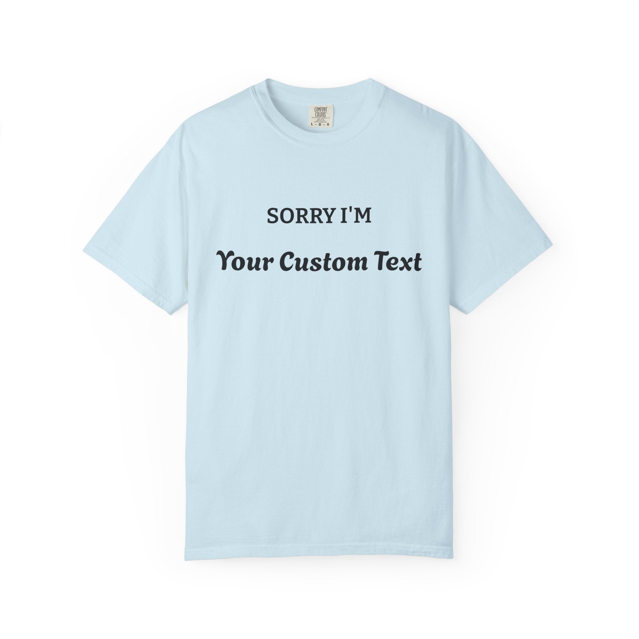 Custom "Sorry I'm ___" T‑Shirt — Personalized Funny Text Tee