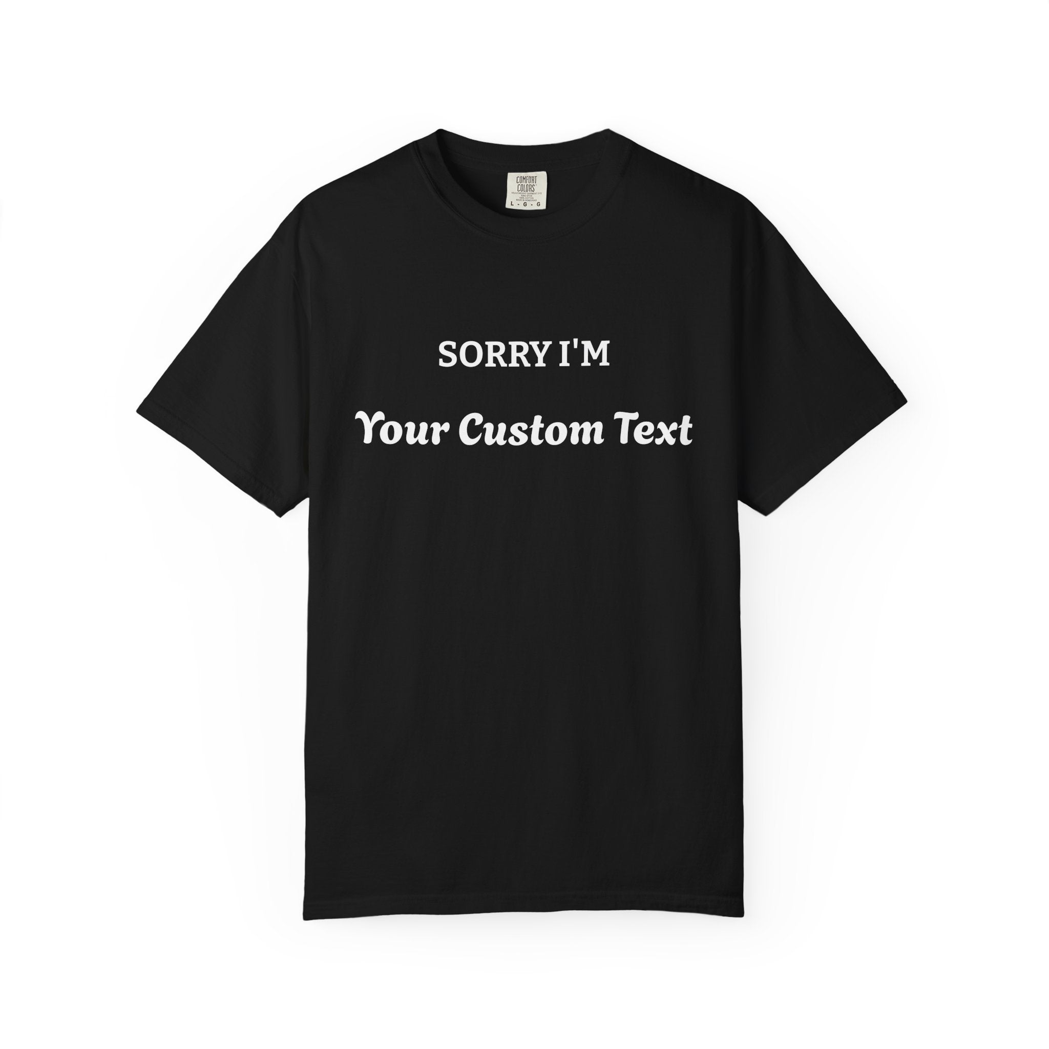 Custom "Sorry I'm ___" T‑Shirt — Personalized Funny Text Tee