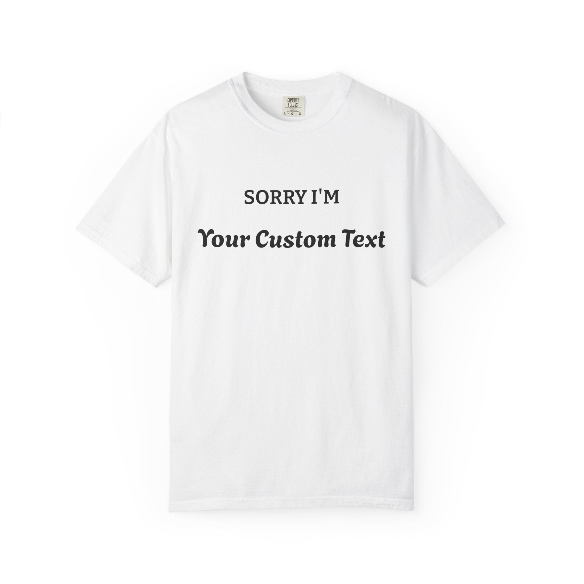Custom "Sorry I'm ___" T‑Shirt — Personalized Funny Text Tee